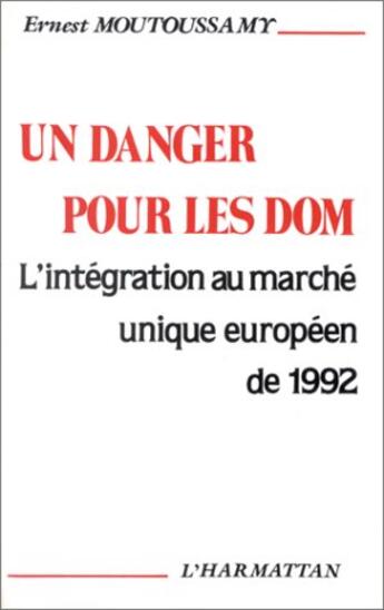 Couverture du livre « Un danger pour les DOM ; l'intégration au marché unique européen de 1992 » de Ernest Moutoussam aux éditions L'harmattan