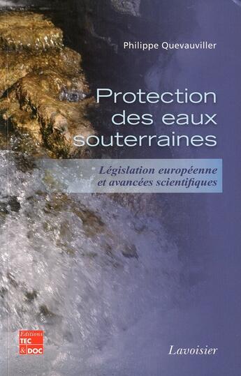 Couverture du livre « La protection des eaux souterraines ; législation europeenne et avancées scientifiques » de Philippe Quevauviller aux éditions Tec Et Doc