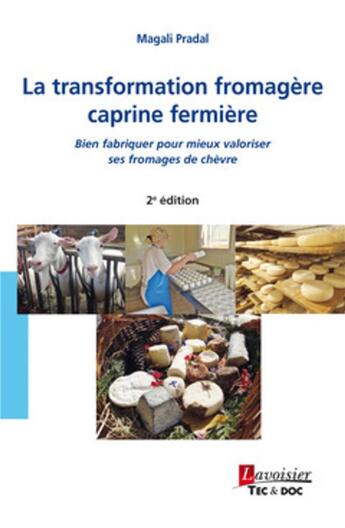 Couverture du livre « La transformation fromagère caprine fermière ; bien fabriquer pour mieux valoriser ses fromages de chèvre (2e édition) » de Magali Pradal aux éditions Tec Et Doc