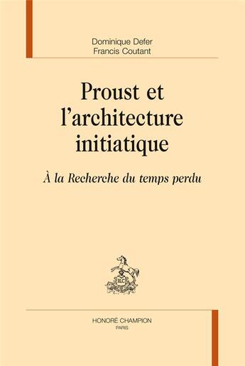 Couverture du livre « Proust et l'architecture initiatique ; à la recherche du temps perdu » de Dominique Defer et Francis Coutant aux éditions Honore Champion