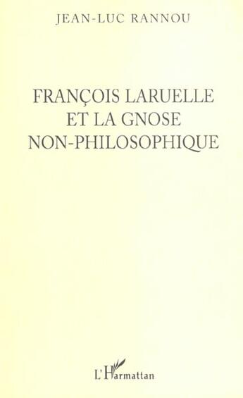 Couverture du livre « Francois Laruelle Et La Gnose Non-Philosophique » de Jean-Luc Rannou aux éditions L'harmattan