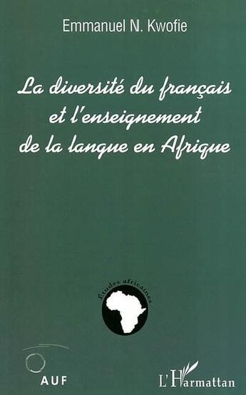 Couverture du livre « La diversite du francais et l'enseignement de la langue en afrique » de Kwofie Emmanuel N. aux éditions L'harmattan