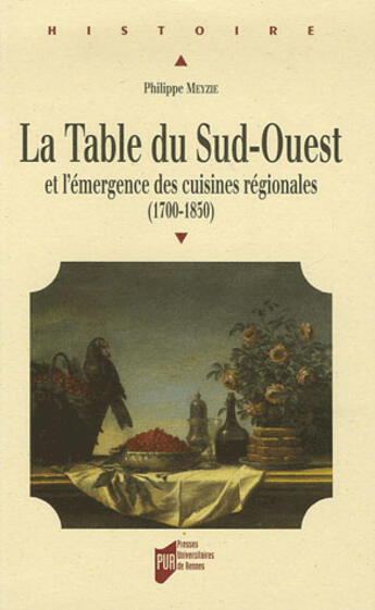 Couverture du livre « La table du sud-ouest et l'émergence des cuisines régionales, 1700-1850 » de Philippe Meyzie aux éditions Pu De Rennes