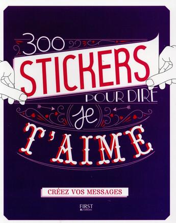 Couverture du livre « 300 stickers pour dire je t'aime ; créez vos messages » de Charlotte Legris aux éditions First