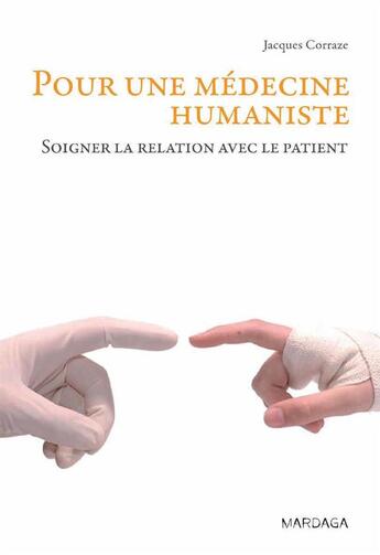 Couverture du livre « Pour une médecine humaniste ; soigner la relation avec le patient » de Jacques Corraze aux éditions Mardaga Pierre