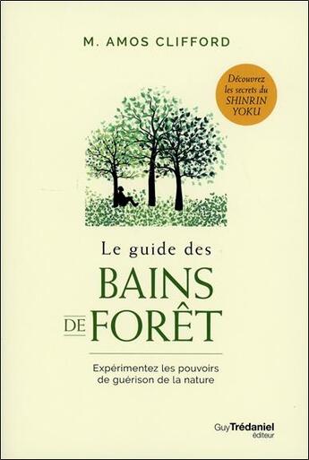 Couverture du livre « Le guide des bains de forêt ; expérimentez les pouvoirs de guérison de la nature » de M. Amos Clifford aux éditions Guy Trédaniel