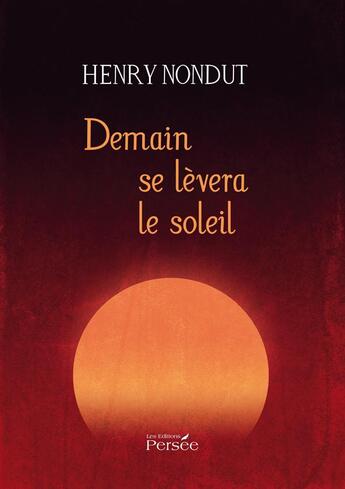 Couverture du livre « Demain se lèvera le soleil » de Henry Nondut aux éditions Persee