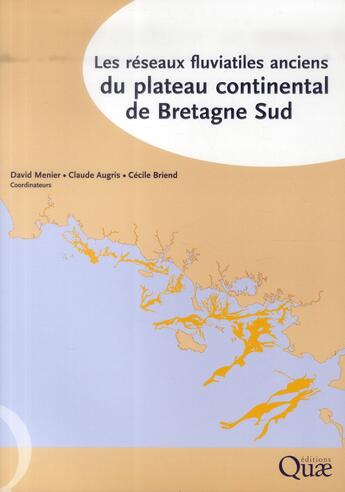 Couverture du livre « Les réseaux fluviatiles anciens du plateau continental de Bretagne Sud » de Claude Augris et David Menier et Cecile Briend aux éditions Quae