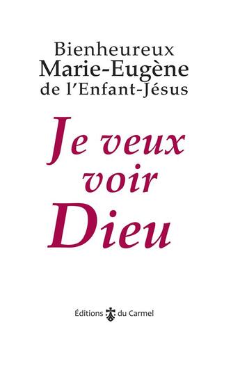 Couverture du livre « Je veux voir Dieu (9e édition) » de Marie-Eugene De L'Enfant-Jesus et Marie-Laurent Huet aux éditions Carmel