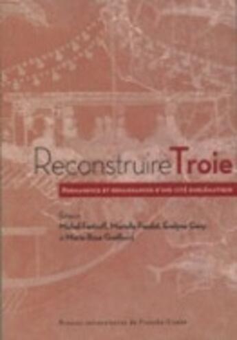 Couverture du livre « Reconstruire troie ; permanence et renaissances d'une cité emblématique » de Michel Fartzoff aux éditions Pu De Franche Comte