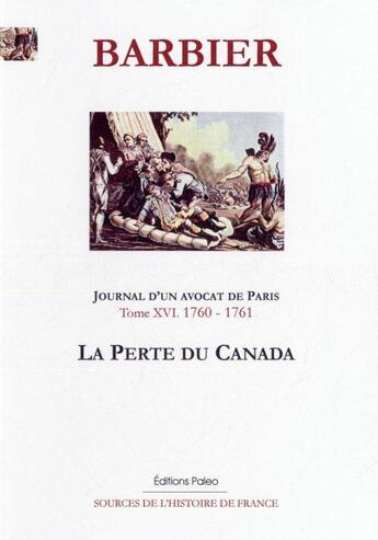 Couverture du livre « Journal d'un avocat de Paris t.16 ; (1760-1761) la perte de Canada » de Edmond-Jean-Francois Barbier aux éditions Paleo