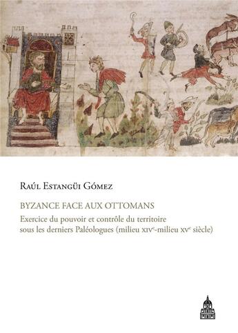 Couverture du livre « Byzance face aux ottomans - exercice du pouvoir et controle du territoire sous les derniers paleolog » de Estangui Gomez Raul aux éditions Editions De La Sorbonne