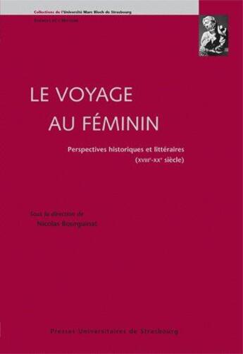 Couverture du livre « Le voyage au féminin ; perspectives historiques et littéraires (XVIIIe-XXe siècle) » de Bourguinat N. (Dir.) aux éditions Pu De Strasbourg