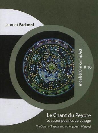 Couverture du livre « Le Chant Du Peyote : Et Autres Poemes Du Voyage. The Song Of Peyote : And Other Poems Of Travel » de Laurent Fadanni aux éditions Maelstrom