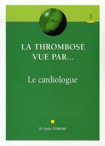 Couverture du livre « La thrombose vue par... le cardiologue » de Emile Ferrari aux éditions Phase 5