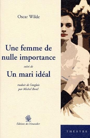 Couverture du livre « Une femme de nulle importance ; un mari idéal » de Oscar Wilde aux éditions L'amandier