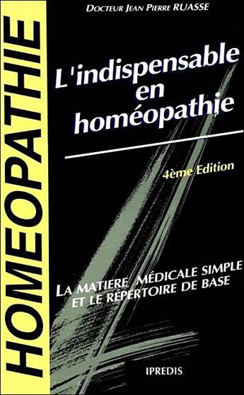 Couverture du livre « Les indispensables en homéopathie ; la matière médicale simple et le répertoire de base » de Jean-Pierre Ruasse aux éditions Ipredis