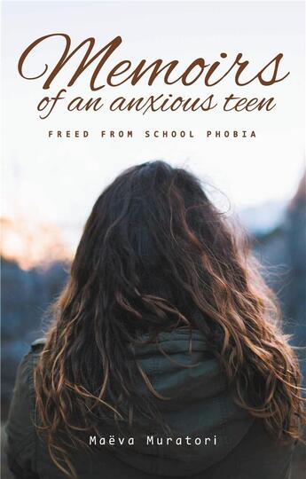 Couverture du livre « Memoirs of an anxious teen ; freed from school phobia » de Maeva Muratori aux éditions Muratori