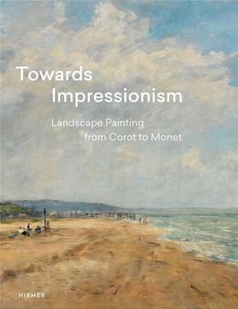 Couverture du livre « Towards impressionism: landscape painting from corot to monet » de Greub Suzanne aux éditions Hirmer