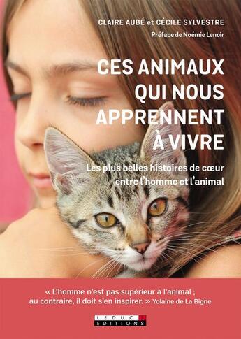 Couverture du livre « Ces animaux qui nous apprennent à vivre ; les plus belles histoires de coeur entre l'homme et l'animal » de Claire Aube et Cecile Sylvestre aux éditions Leduc