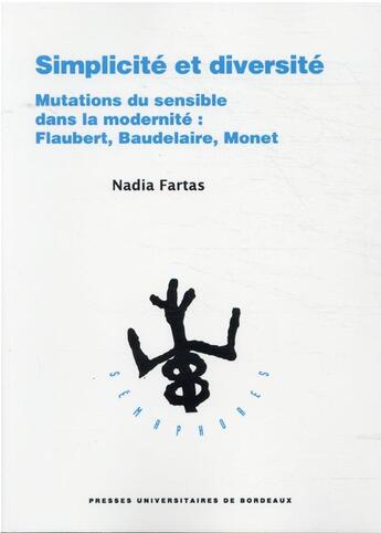 Couverture du livre « Simplicité et diversité ; mutations du sensible dans la modernité : Monet, Flaubert, Baudelaire » de Nadia Fartas aux éditions Pu De Bordeaux