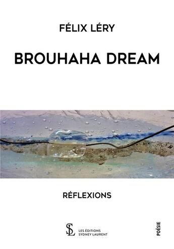 Couverture du livre « Brouhaha dream - reflexions » de Felix Lery aux éditions Sydney Laurent