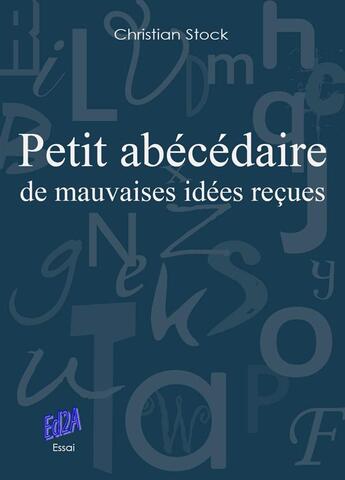 Couverture du livre « Petit abécédaire de mauvaises idées reçues » de Christian Stock aux éditions Auteurs D'aujourd'hui