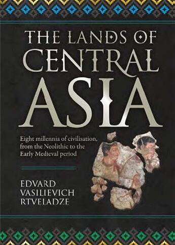 Couverture du livre « The lands of central Asia : eight millennia of civilisation, from the Neolithic to the Early Medieval period » de Edvard Vasil'Ievic Rtveladze aux éditions Scala Gb