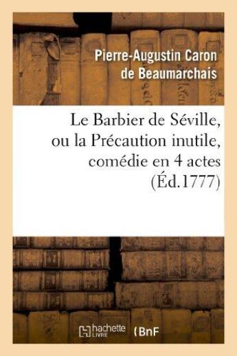 Couverture du livre « Le barbier de Séville ou la précaution inutile, sur le théâtre de la Comédie française (édition 1777) » de Pierre-Augustin Caron De Beaumarchais aux éditions Hachette Bnf