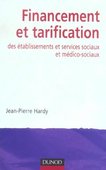 Couverture du livre « Financement Et Tarification Des Etablissement Et Services Sociaux Et Medico-Sociaux » de Jean-Pierre Hardy aux éditions Dunod