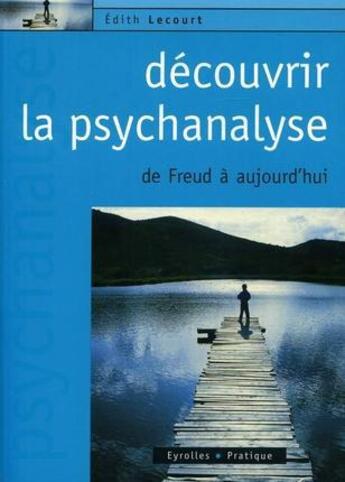 Couverture du livre « Découvrir la psychanalyse de Freud à aujourd'hui » de Edith Lecourt aux éditions Eyrolles