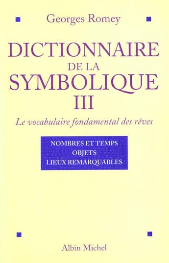 Couverture du livre « Le dictionnaire de la symbolique tome 3 - le vocabulaire fondamental des reves » de Georges Romey aux éditions Albin Michel