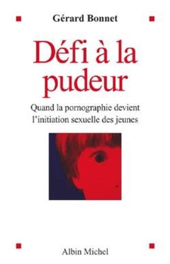 Couverture du livre « Défi à la pudeur : Quand la pornographie devient l'initiation sexuelle des jeunes » de Gerard Bonnet aux éditions Albin Michel