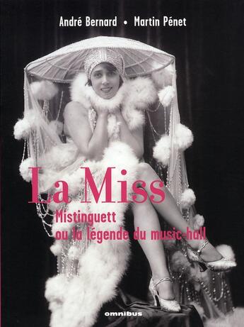 Couverture du livre « La miss ; Mistinguett ou la légende du music-hall » de Martin Penet et Andre Bernard aux éditions Omnibus