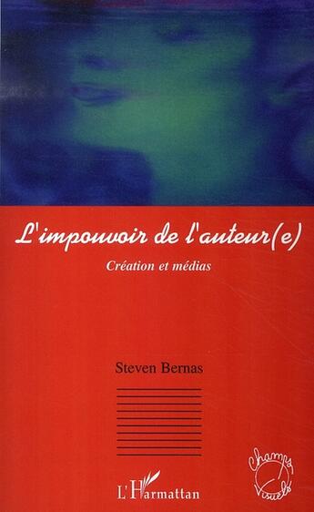 Couverture du livre « L'impouvoir de l'auteur(e) ; création et médias » de Steven Bernas aux éditions L'harmattan