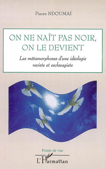 Couverture du livre « On ne naît pas noir, on le devient ; les métamorphoses d'une idéologie raciste et esclavagiste » de Pierre Ndoumai aux éditions L'harmattan