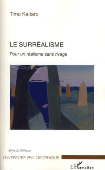 Couverture du livre « Le surréalisme ; pour un réalisme sans rivage » de Timo Kaitaro aux éditions L'harmattan