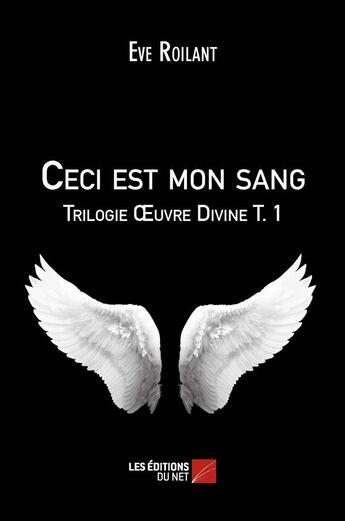 Couverture du livre « Oeuvre divine Tome 1 ; ceci est mon sang » de Eve Roilant aux éditions Editions Du Net