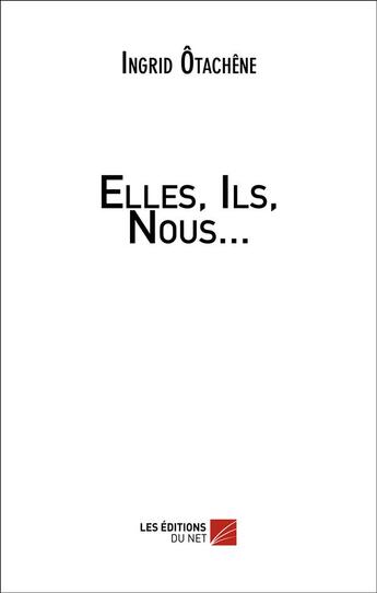 Couverture du livre « Elles, ils, nous... » de Ingrid Otachene aux éditions Editions Du Net