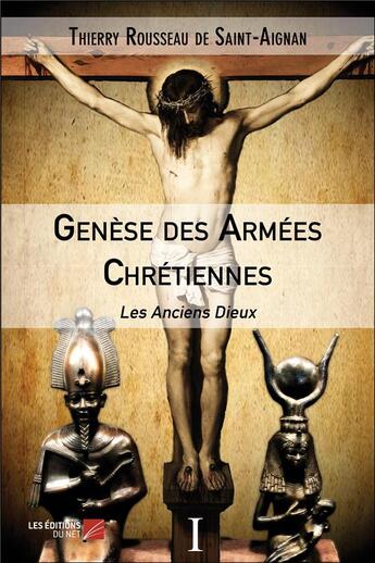 Couverture du livre « Genèse des armées chrétiennes : les anciens dieux » de Thierry Rousseau De Saint-Aignan aux éditions Editions Du Net