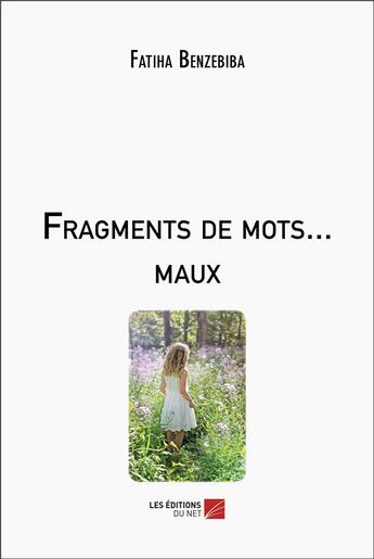 Couverture du livre « Fragments de mots... maux » de Fatiha Benzebiba aux éditions Editions Du Net