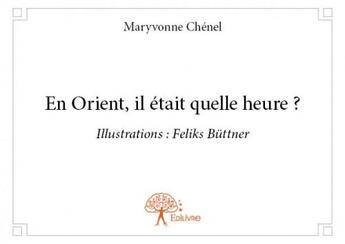 Couverture du livre « En Orient, il était quelle heure ? » de Maryvonne Chenel aux éditions Edilivre