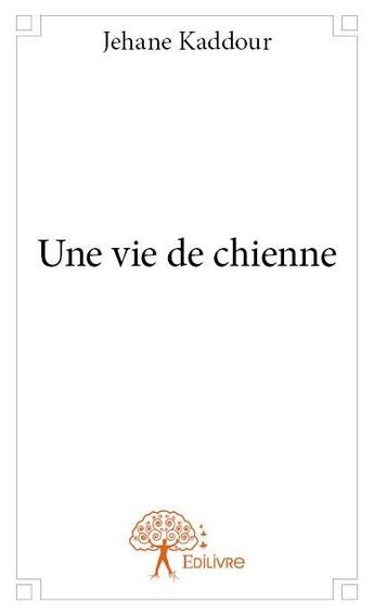 Couverture du livre « Une vie de chienne » de Jehane Kaddour aux éditions Edilivre