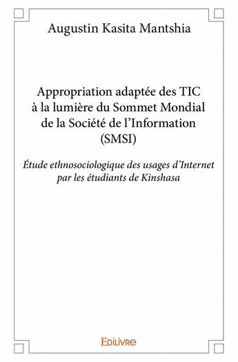 Couverture du livre « Appropriation adaptée des TIC à la lumière du sommet mondial de la société de l'information (SMSI) » de Augustin Kasita Mantshia aux éditions Edilivre