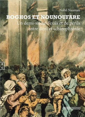 Couverture du livre « Boghos et Nounoufare : un demi-siècle d'exils et de périls entre déni et schizophrénie » de Nabil Naaman aux éditions Complicites