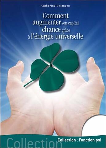 Couverture du livre « Comment augmenter son capital chance grâce à l'énergie universelle » de Catherine Dalançon aux éditions Temps Present