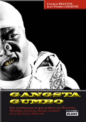 Couverture du livre « Gangsta Gumbo ; une anthologie du rap sudiste via Houston, Memphis, Atlanta, Miami » de Jean-Pierre Labarthe et Charlie Braxton aux éditions Le Camion Blanc