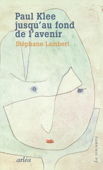 Couverture du livre « Paul Klee, jusqu'au fond de l'avenir » de Stephane Lambert aux éditions Arlea