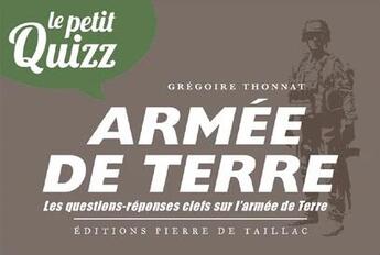 Couverture du livre « Le petit quizz : Armée de terre : Les questions-réponses clefs sur l'armée de Terre » de Gregoire Thonnat aux éditions Editions Pierre De Taillac