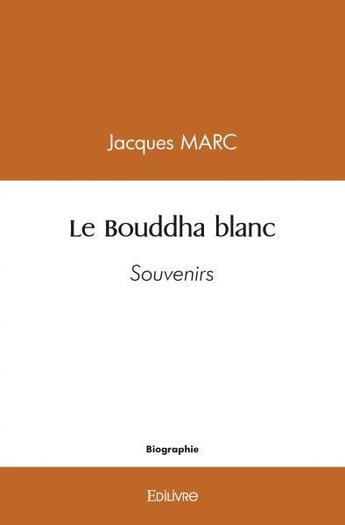 Couverture du livre « Le bouddha blanc - souvenirs » de Jacques Marc aux éditions Edilivre